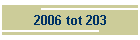2006 tot 203