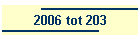 2006 tot 203