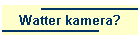 Watter kamera?